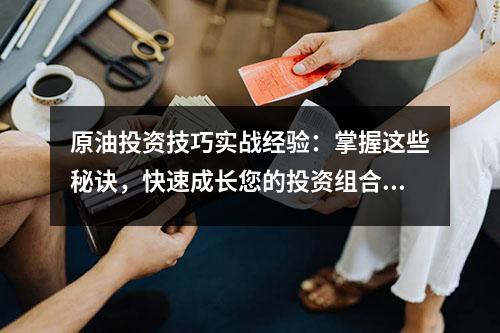 原油投资技巧实战经验：掌握这些秘诀，快速成长您的投资组合！