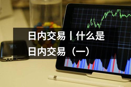 日内交易丨什么是日内交易（一）