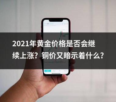 2021年黄金价格是否会继续上涨？铜价又暗示着什么？
